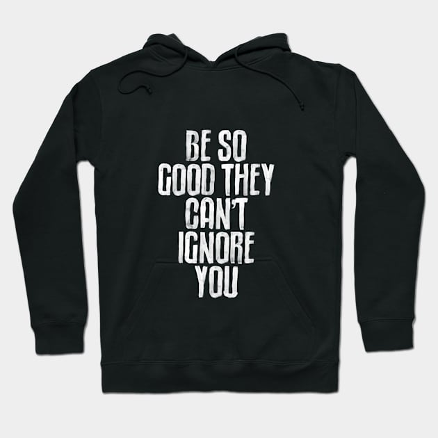 Be So Good They Can't Ignore You in black and white Hoodie by MotivatedType